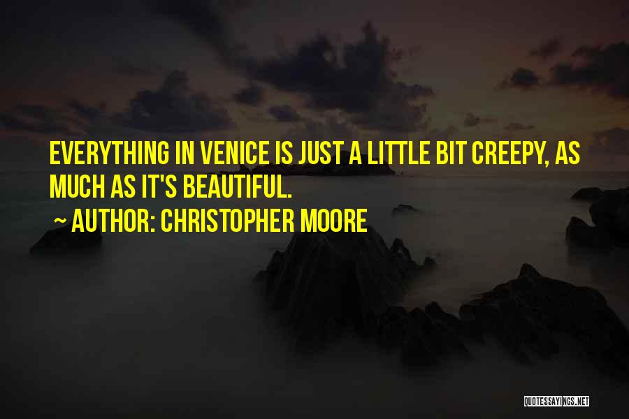 Christopher Moore Quotes: Everything In Venice Is Just A Little Bit Creepy, As Much As It's Beautiful.