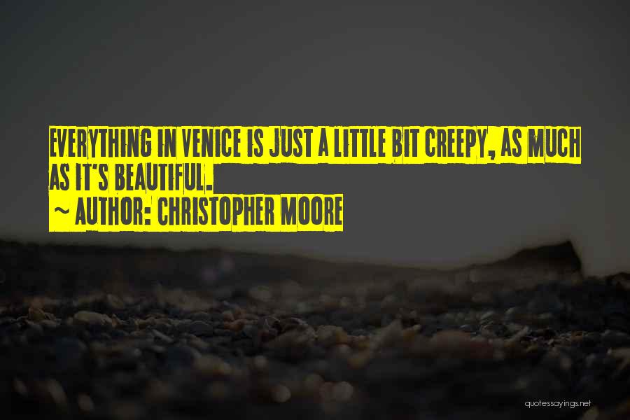 Christopher Moore Quotes: Everything In Venice Is Just A Little Bit Creepy, As Much As It's Beautiful.