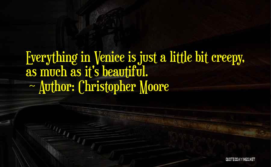 Christopher Moore Quotes: Everything In Venice Is Just A Little Bit Creepy, As Much As It's Beautiful.