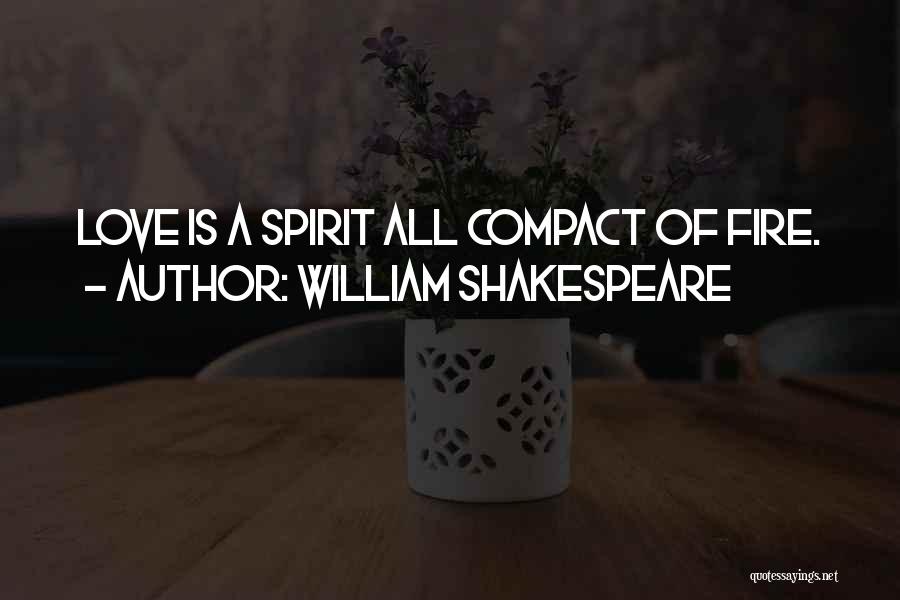 William Shakespeare Quotes: Love Is A Spirit All Compact Of Fire.