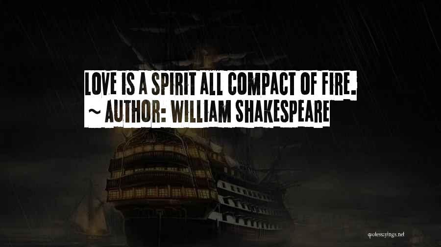 William Shakespeare Quotes: Love Is A Spirit All Compact Of Fire.