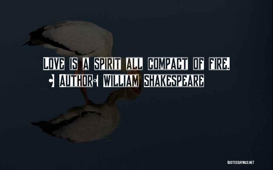 William Shakespeare Quotes: Love Is A Spirit All Compact Of Fire.