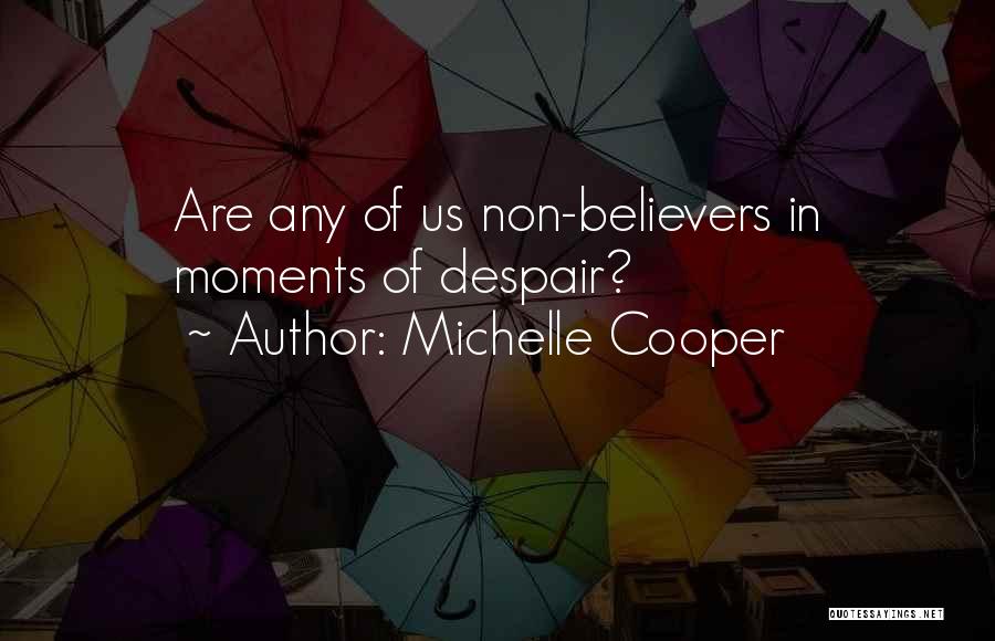 Michelle Cooper Quotes: Are Any Of Us Non-believers In Moments Of Despair?