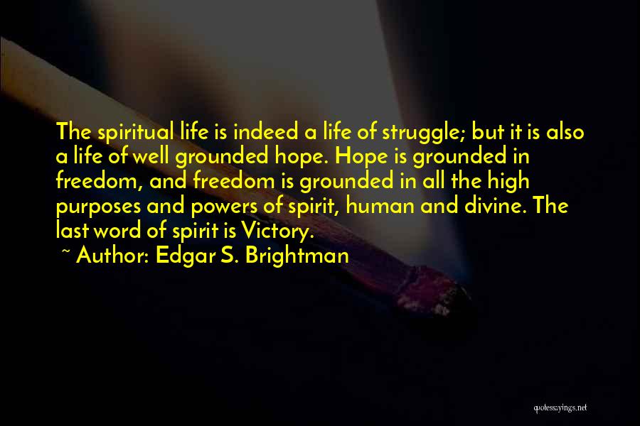 Edgar S. Brightman Quotes: The Spiritual Life Is Indeed A Life Of Struggle; But It Is Also A Life Of Well Grounded Hope. Hope