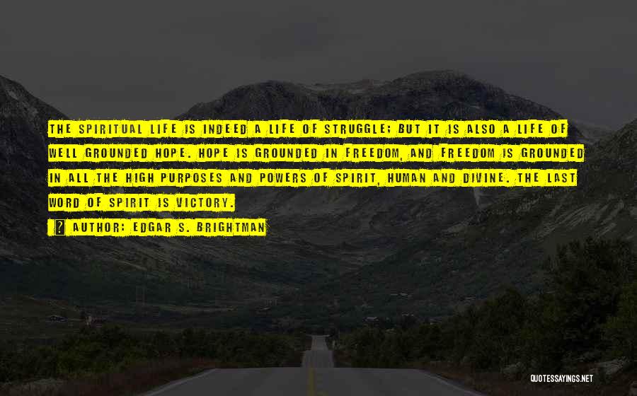 Edgar S. Brightman Quotes: The Spiritual Life Is Indeed A Life Of Struggle; But It Is Also A Life Of Well Grounded Hope. Hope