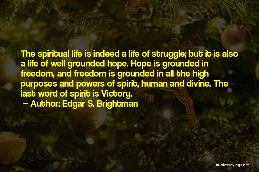 Edgar S. Brightman Quotes: The Spiritual Life Is Indeed A Life Of Struggle; But It Is Also A Life Of Well Grounded Hope. Hope