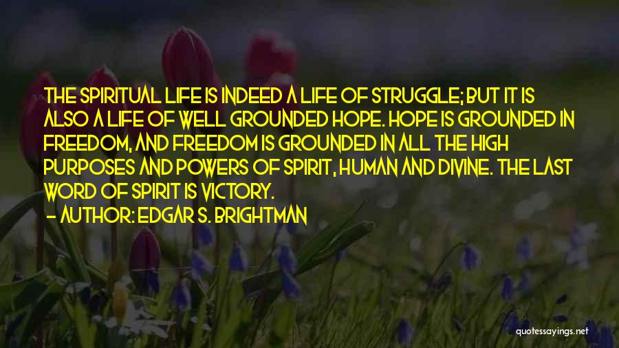 Edgar S. Brightman Quotes: The Spiritual Life Is Indeed A Life Of Struggle; But It Is Also A Life Of Well Grounded Hope. Hope