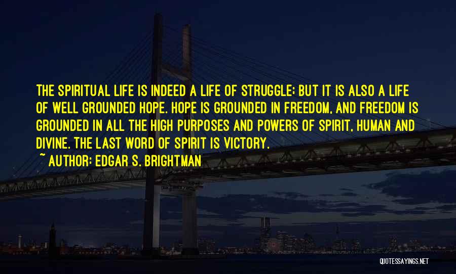 Edgar S. Brightman Quotes: The Spiritual Life Is Indeed A Life Of Struggle; But It Is Also A Life Of Well Grounded Hope. Hope