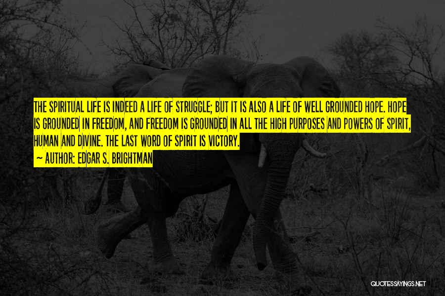 Edgar S. Brightman Quotes: The Spiritual Life Is Indeed A Life Of Struggle; But It Is Also A Life Of Well Grounded Hope. Hope