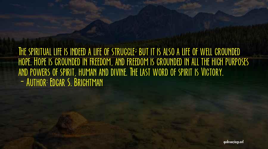 Edgar S. Brightman Quotes: The Spiritual Life Is Indeed A Life Of Struggle; But It Is Also A Life Of Well Grounded Hope. Hope