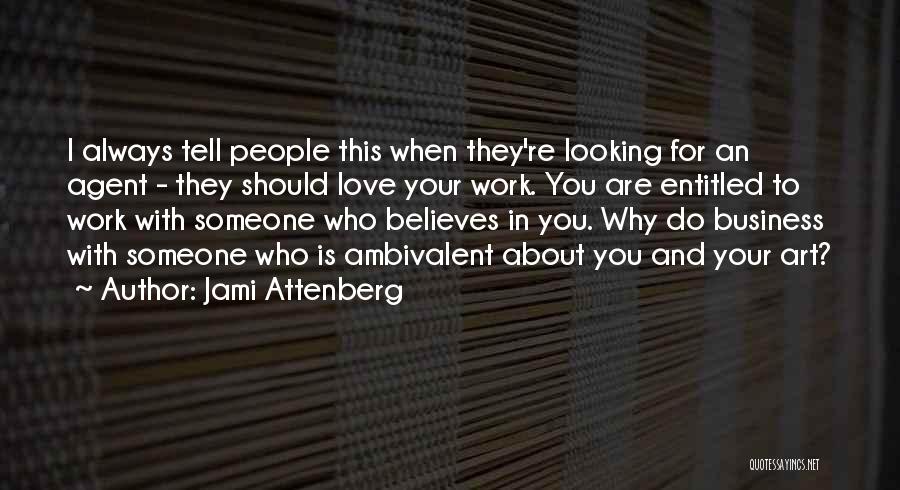 Jami Attenberg Quotes: I Always Tell People This When They're Looking For An Agent - They Should Love Your Work. You Are Entitled