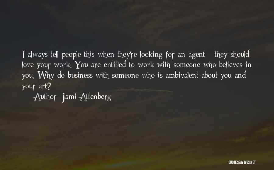 Jami Attenberg Quotes: I Always Tell People This When They're Looking For An Agent - They Should Love Your Work. You Are Entitled