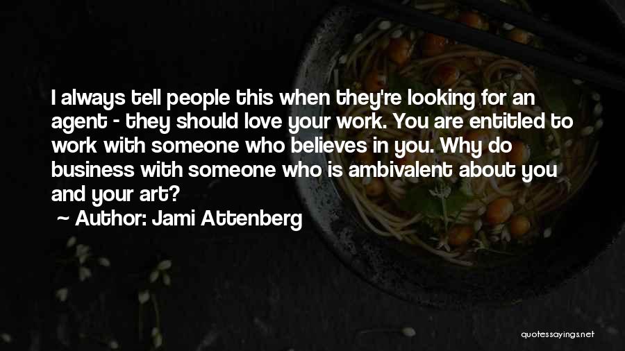 Jami Attenberg Quotes: I Always Tell People This When They're Looking For An Agent - They Should Love Your Work. You Are Entitled