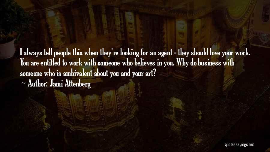 Jami Attenberg Quotes: I Always Tell People This When They're Looking For An Agent - They Should Love Your Work. You Are Entitled