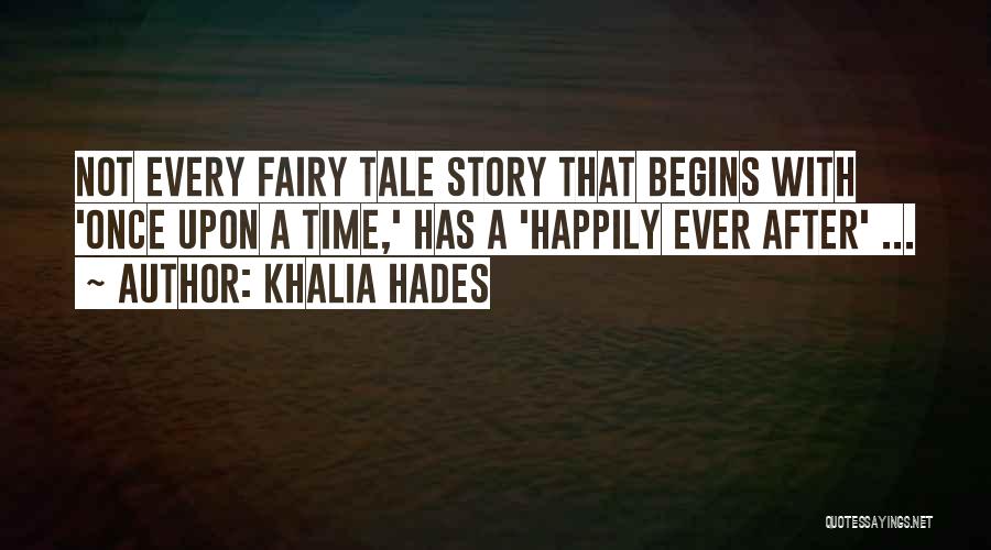 Khalia Hades Quotes: Not Every Fairy Tale Story That Begins With 'once Upon A Time,' Has A 'happily Ever After' ...