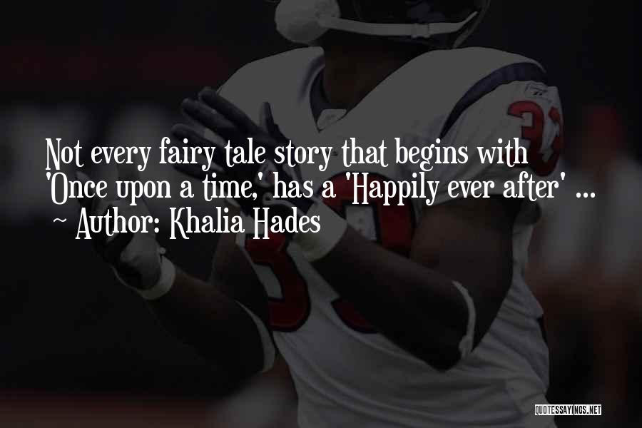 Khalia Hades Quotes: Not Every Fairy Tale Story That Begins With 'once Upon A Time,' Has A 'happily Ever After' ...