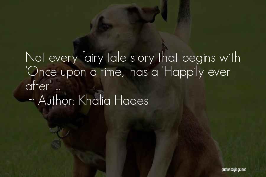 Khalia Hades Quotes: Not Every Fairy Tale Story That Begins With 'once Upon A Time,' Has A 'happily Ever After' ...