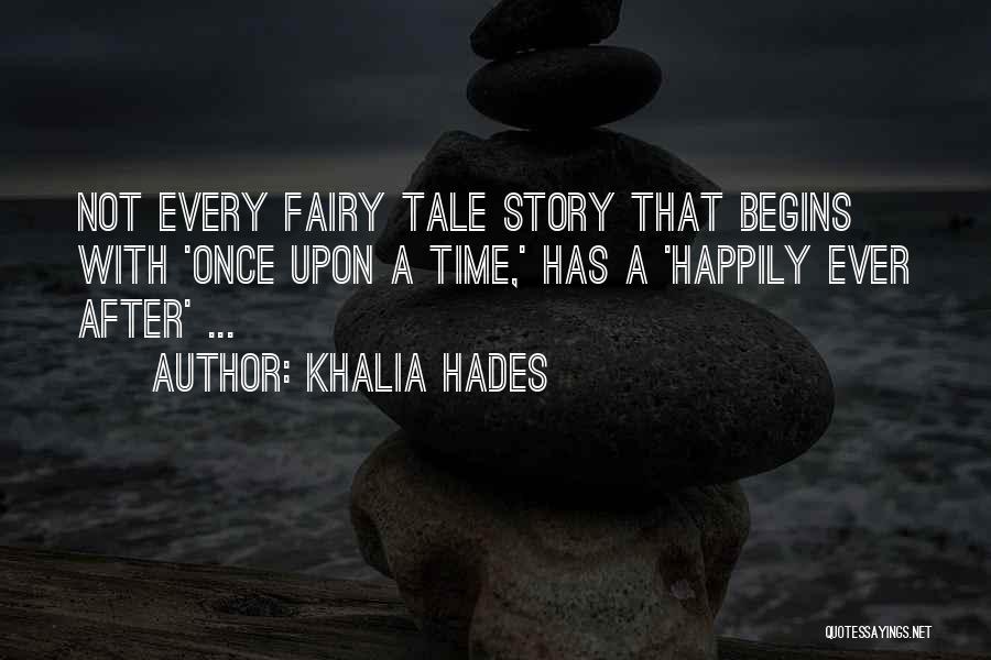 Khalia Hades Quotes: Not Every Fairy Tale Story That Begins With 'once Upon A Time,' Has A 'happily Ever After' ...