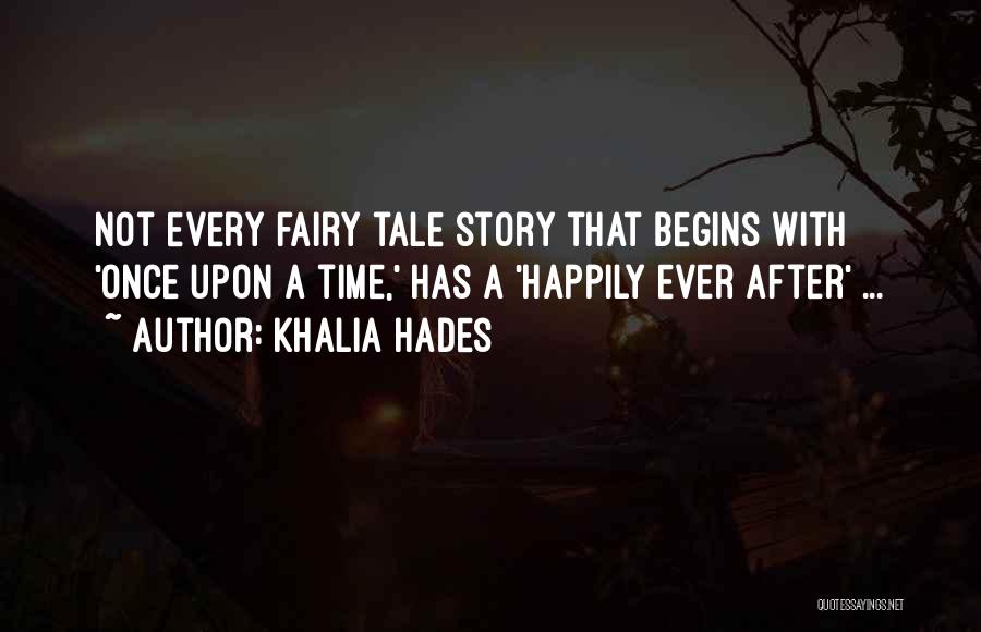 Khalia Hades Quotes: Not Every Fairy Tale Story That Begins With 'once Upon A Time,' Has A 'happily Ever After' ...