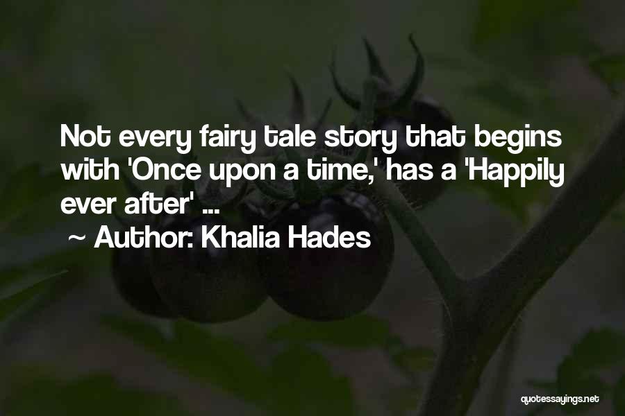 Khalia Hades Quotes: Not Every Fairy Tale Story That Begins With 'once Upon A Time,' Has A 'happily Ever After' ...