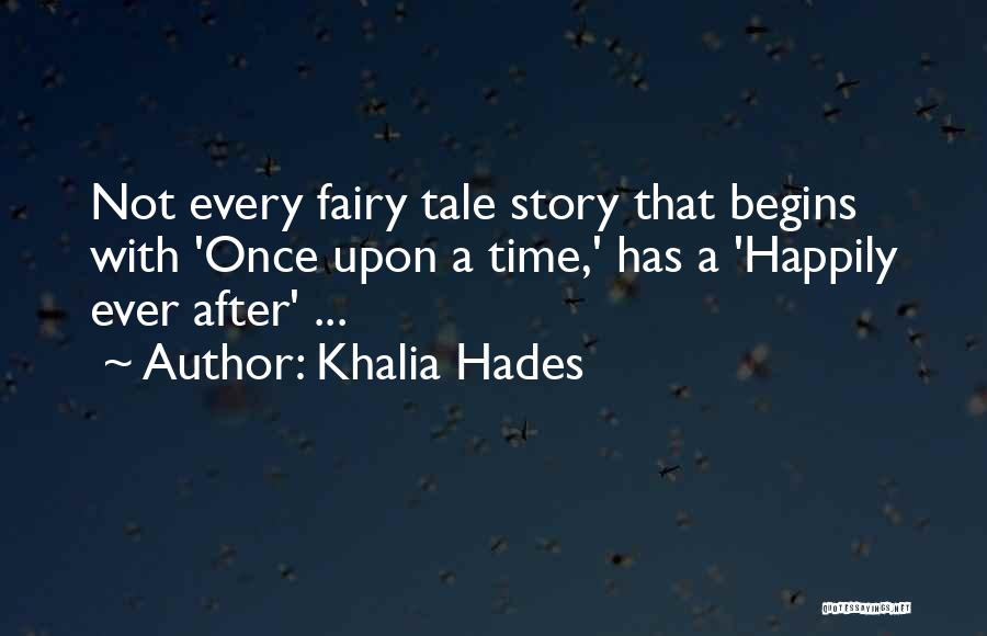 Khalia Hades Quotes: Not Every Fairy Tale Story That Begins With 'once Upon A Time,' Has A 'happily Ever After' ...