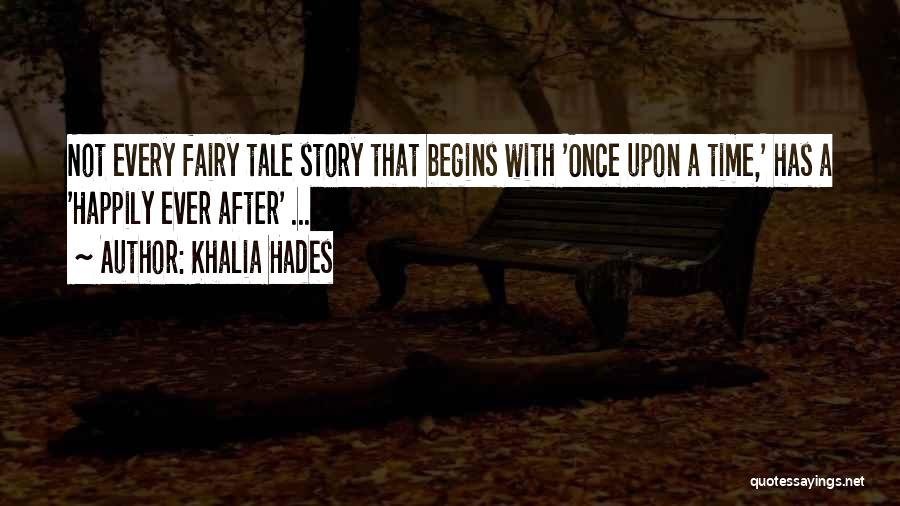 Khalia Hades Quotes: Not Every Fairy Tale Story That Begins With 'once Upon A Time,' Has A 'happily Ever After' ...