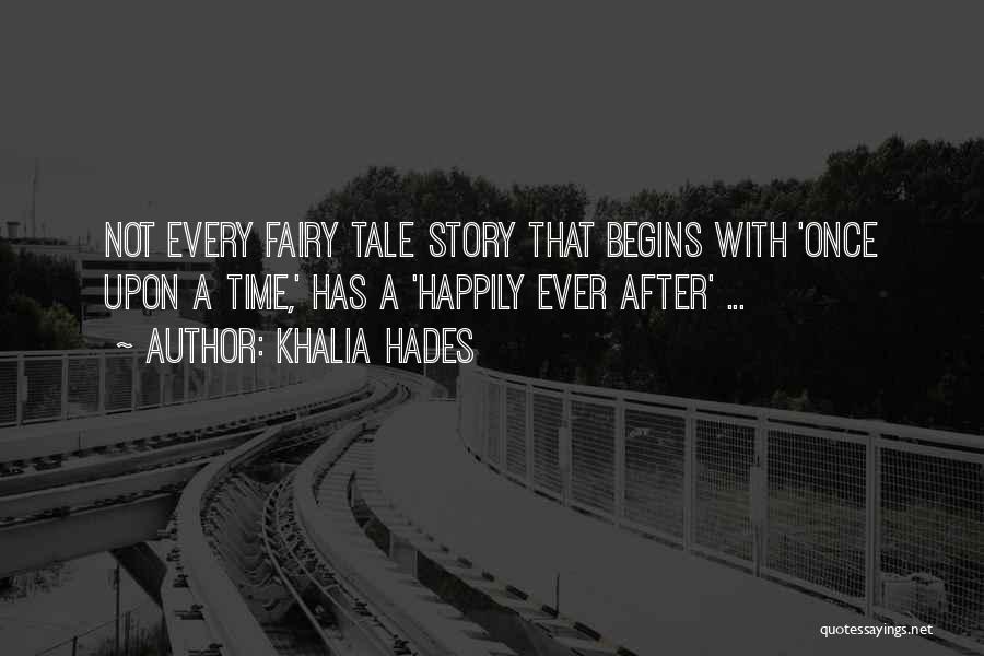 Khalia Hades Quotes: Not Every Fairy Tale Story That Begins With 'once Upon A Time,' Has A 'happily Ever After' ...