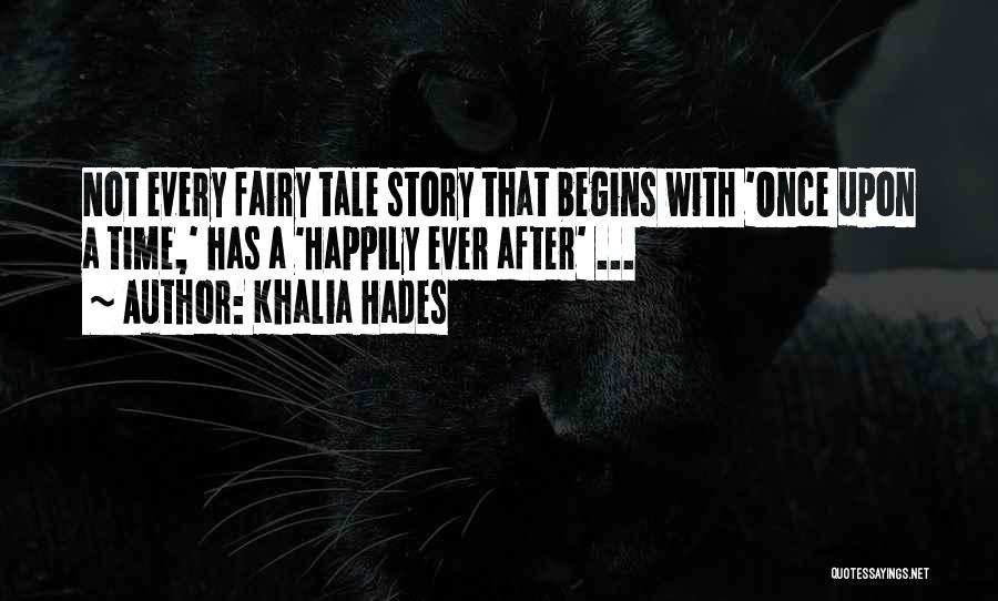 Khalia Hades Quotes: Not Every Fairy Tale Story That Begins With 'once Upon A Time,' Has A 'happily Ever After' ...