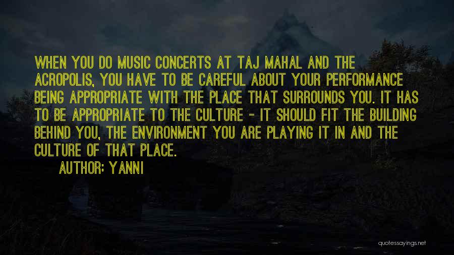 Yanni Quotes: When You Do Music Concerts At Taj Mahal And The Acropolis, You Have To Be Careful About Your Performance Being