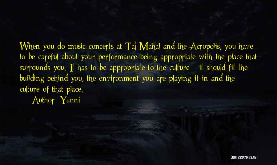 Yanni Quotes: When You Do Music Concerts At Taj Mahal And The Acropolis, You Have To Be Careful About Your Performance Being