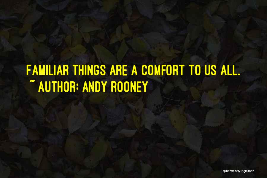 Andy Rooney Quotes: Familiar Things Are A Comfort To Us All.