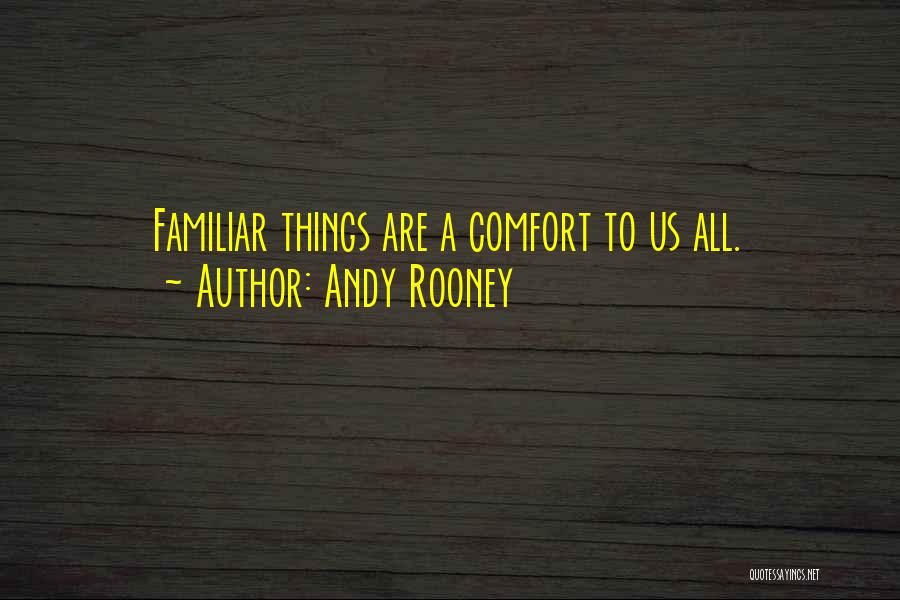 Andy Rooney Quotes: Familiar Things Are A Comfort To Us All.
