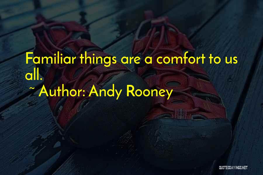 Andy Rooney Quotes: Familiar Things Are A Comfort To Us All.
