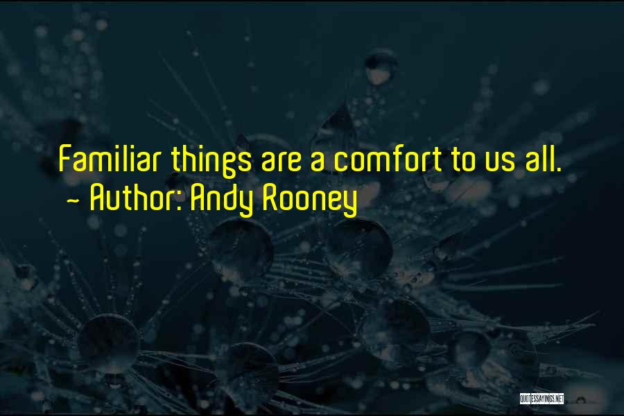 Andy Rooney Quotes: Familiar Things Are A Comfort To Us All.