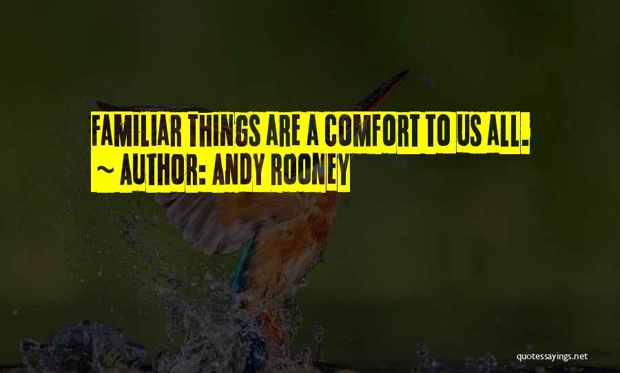 Andy Rooney Quotes: Familiar Things Are A Comfort To Us All.