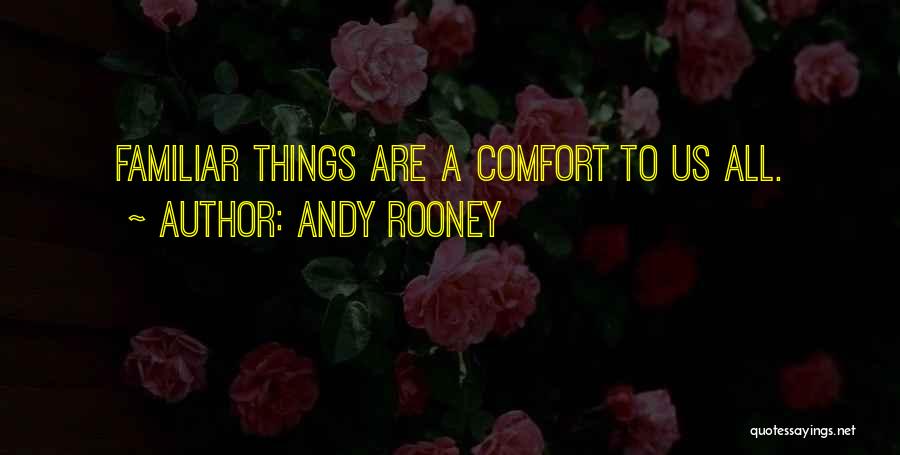 Andy Rooney Quotes: Familiar Things Are A Comfort To Us All.