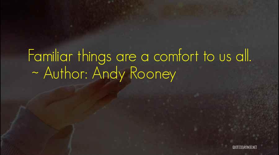 Andy Rooney Quotes: Familiar Things Are A Comfort To Us All.