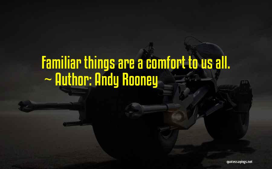 Andy Rooney Quotes: Familiar Things Are A Comfort To Us All.