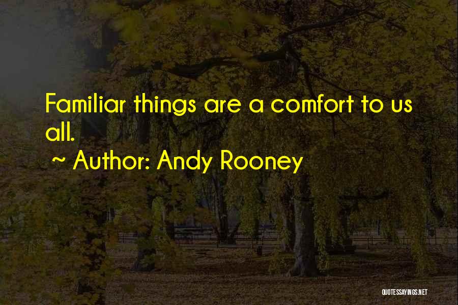 Andy Rooney Quotes: Familiar Things Are A Comfort To Us All.