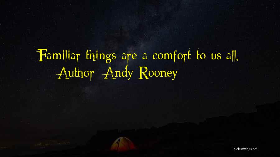 Andy Rooney Quotes: Familiar Things Are A Comfort To Us All.