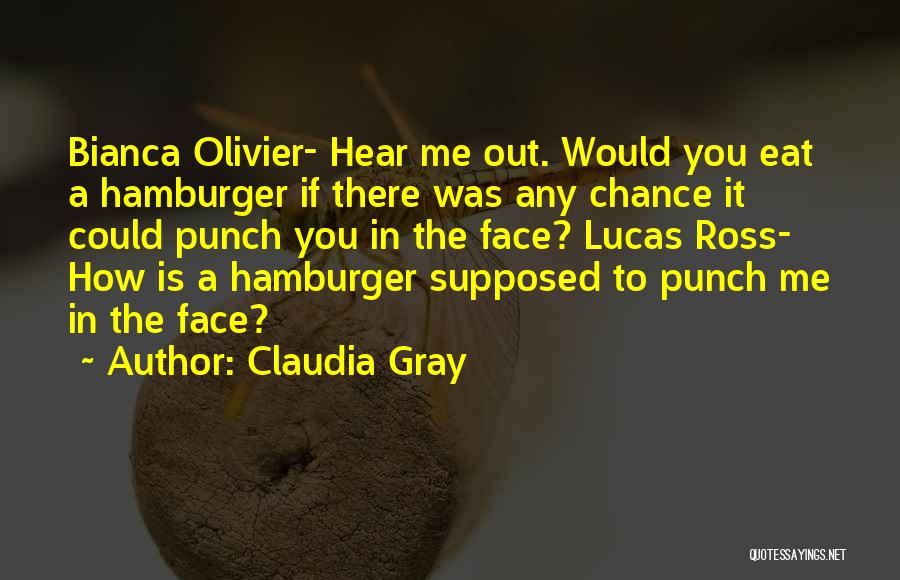 Claudia Gray Quotes: Bianca Olivier- Hear Me Out. Would You Eat A Hamburger If There Was Any Chance It Could Punch You In