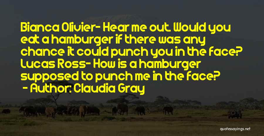 Claudia Gray Quotes: Bianca Olivier- Hear Me Out. Would You Eat A Hamburger If There Was Any Chance It Could Punch You In