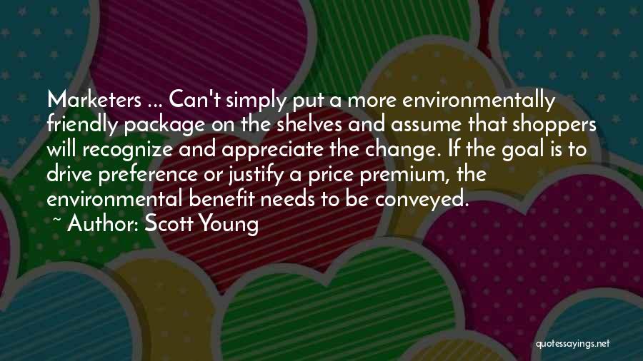 Scott Young Quotes: Marketers ... Can't Simply Put A More Environmentally Friendly Package On The Shelves And Assume That Shoppers Will Recognize And