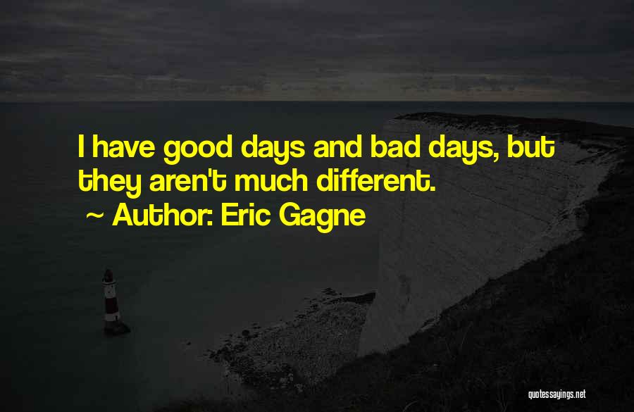 Eric Gagne Quotes: I Have Good Days And Bad Days, But They Aren't Much Different.