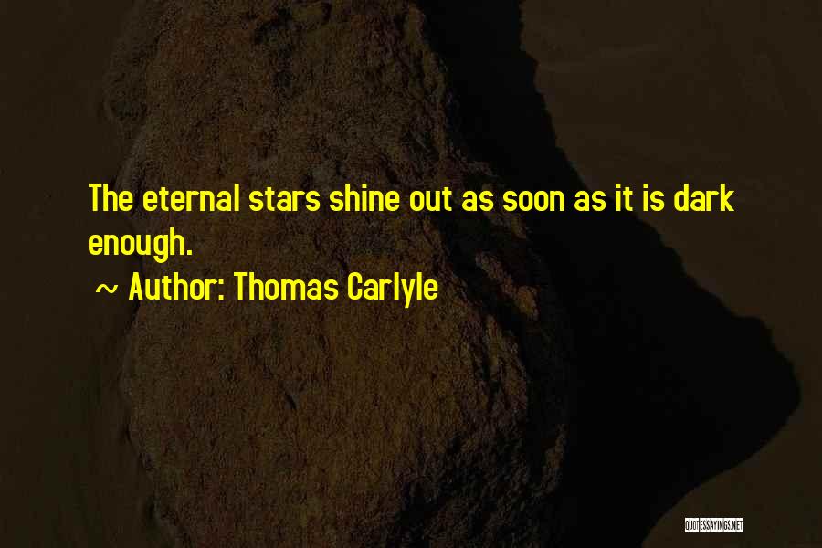 Thomas Carlyle Quotes: The Eternal Stars Shine Out As Soon As It Is Dark Enough.