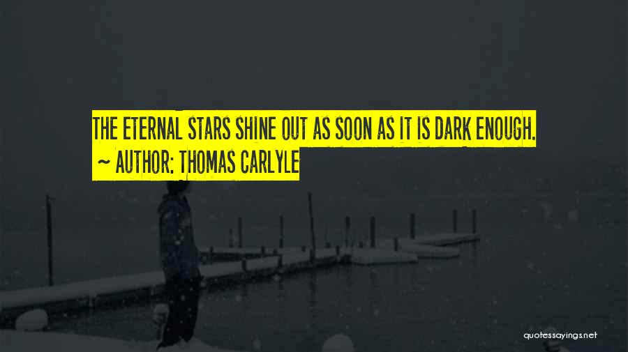 Thomas Carlyle Quotes: The Eternal Stars Shine Out As Soon As It Is Dark Enough.
