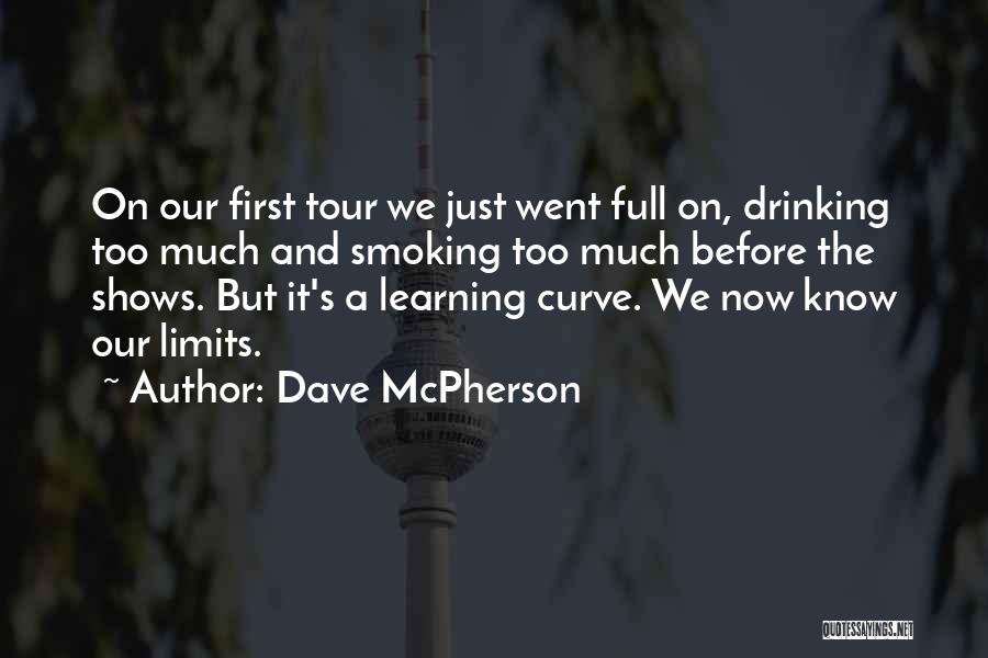 Dave McPherson Quotes: On Our First Tour We Just Went Full On, Drinking Too Much And Smoking Too Much Before The Shows. But