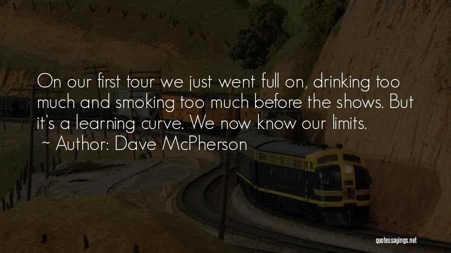 Dave McPherson Quotes: On Our First Tour We Just Went Full On, Drinking Too Much And Smoking Too Much Before The Shows. But