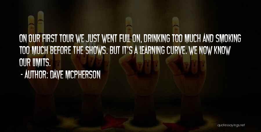 Dave McPherson Quotes: On Our First Tour We Just Went Full On, Drinking Too Much And Smoking Too Much Before The Shows. But