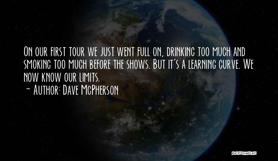 Dave McPherson Quotes: On Our First Tour We Just Went Full On, Drinking Too Much And Smoking Too Much Before The Shows. But